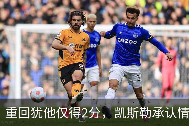 重回犹他仅得2分,凯斯勒承认情绪失控拖了后腿
